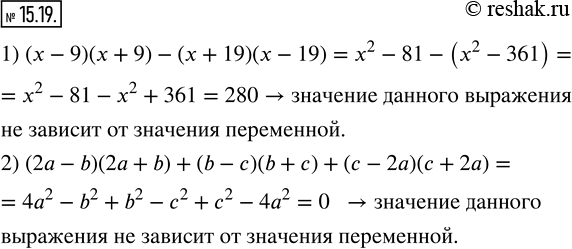 Изображение 15.19. Докажите, что значение выражения не зависит от значения переменной:1) (x-9)(x+9)-(x+19)(x-19); 2) (2a-b)(2a+b)+(b-c)(b+c)+(c-2a)(c+2a).  ...