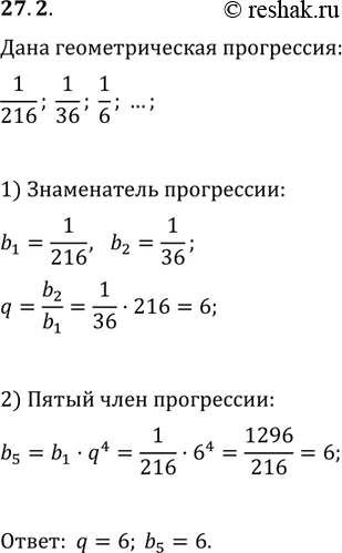 Изображение 27.2. Найдите знаменатель и пятый член геометрической прогрессии 1/216, 1/36, 1/6, ......