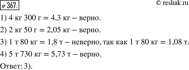 Изображение 367. Какое равенство неверно:1) 4 кг 300 г = 4,3 кг;2) 2 кг 50 г = 2,05 кг;3) 1 т 80 кг = 1,8 т;4) 5 т 730 кг = 5,73...